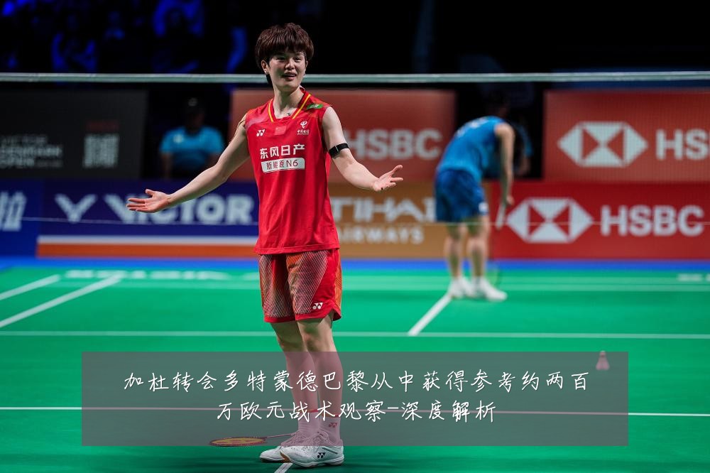 加杜转会多特蒙德巴黎从中获得参考约两百万欧元战术观察-深度解析
