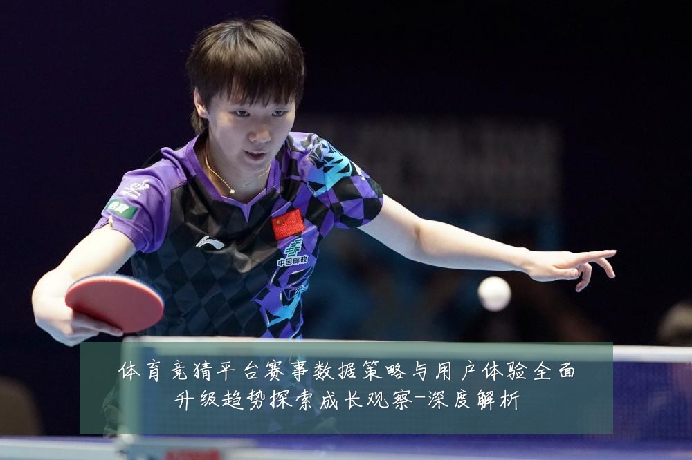 体育竞猜平台赛事数据策略与用户体验全面升级趋势探索成长观察-深度解析